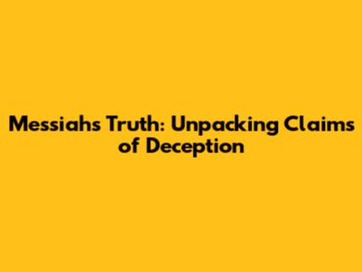 Messiah's Truth: Unpacking Claims of Deception
