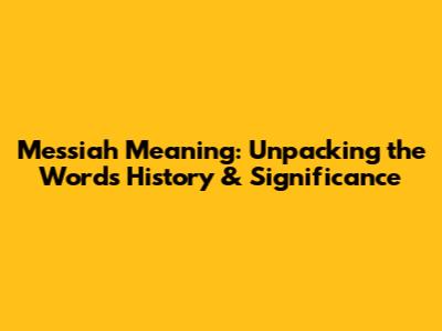Messiah Meaning: Unpacking the Word's History & Significance