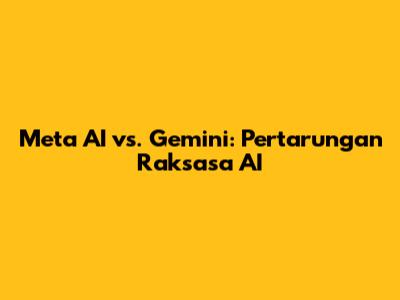 Meta AI vs. Gemini: Pertarungan Raksasa AI