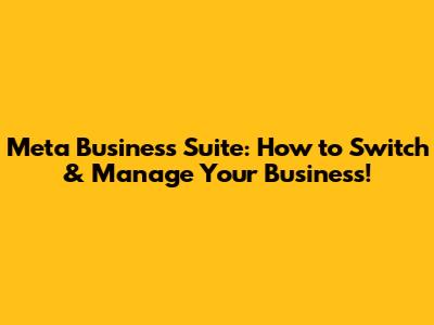 Meta Business Suite: How to Switch & Manage Your Business!