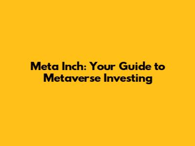 Meta Inch: Your Guide to Metaverse Investing