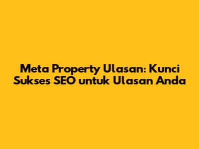 Meta Property Ulasan: Kunci Sukses SEO untuk Ulasan Anda