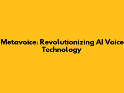 Metavoice: Revolutionizing AI Voice Technology