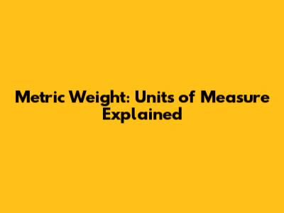 Metric Weight: Units of Measure Explained