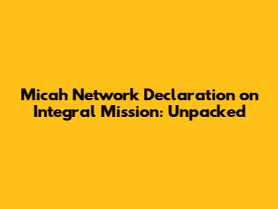 Micah Network Declaration on Integral Mission: Unpacked