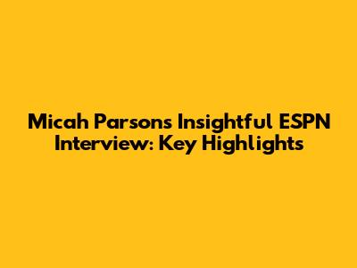 Micah Parsons' Insightful ESPN Interview: Key Highlights