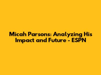 Micah Parsons: Analyzing His Impact and Future - ESPN