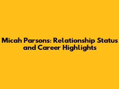Micah Parsons: Relationship Status and Career Highlights