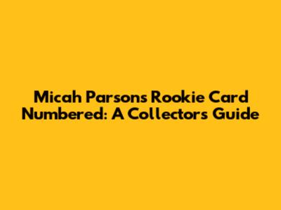 Micah Parsons Rookie Card Numbered: A Collector's Guide