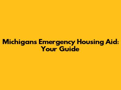 Michigan's Emergency Housing Aid: Your Guide