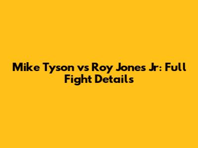 Mike Tyson vs Roy Jones Jr: Full Fight Details