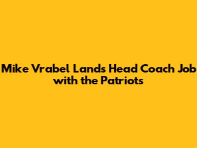 Mike Vrabel Lands Head Coach Job with the Patriots
