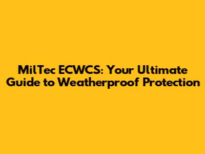 MilTec ECWCS: Your Ultimate Guide to Weatherproof Protection