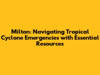 Milton: Navigating Tropical Cyclone Emergencies with Essential Resources