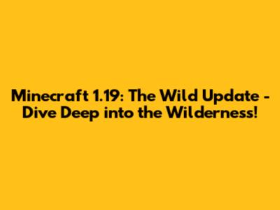 Minecraft 1.19: The Wild Update - Dive Deep into the Wilderness!