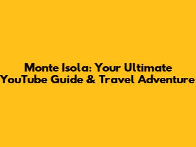 Monte Isola: Your Ultimate YouTube Guide & Travel Adventure