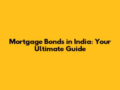 Mortgage Bonds in India: Your Ultimate Guide