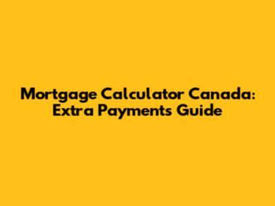 Mortgage Calculator Canada: Extra Payments Guide