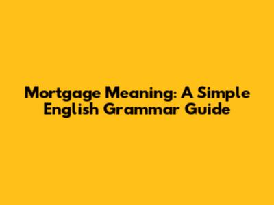 Mortgage Meaning: A Simple English Grammar Guide