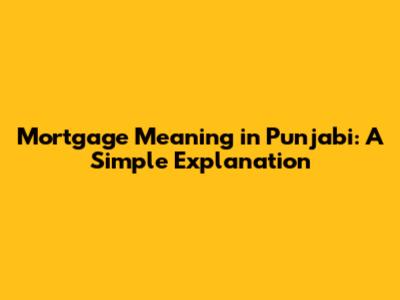 Mortgage Meaning in Punjabi: A Simple Explanation