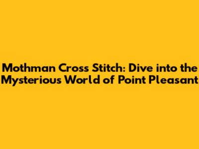 Mothman Cross Stitch: Dive into the Mysterious World of Point Pleasant