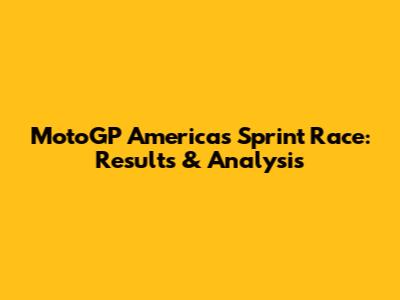 MotoGP Americas Sprint Race: Results & Analysis