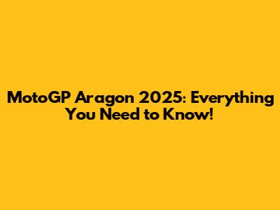 MotoGP Aragon 2025: Everything You Need to Know!