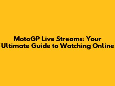 MotoGP Live Streams: Your Ultimate Guide to Watching Online