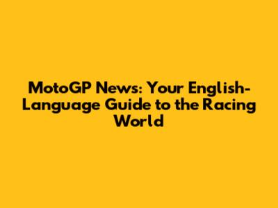 MotoGP News: Your English-Language Guide to the Racing World