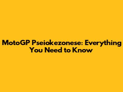 MotoGP Pseiokezonese: Everything You Need to Know