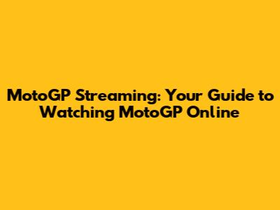 MotoGP Streaming: Your Guide to Watching MotoGP Online