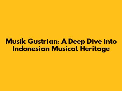 Musik Gustrian: A Deep Dive into Indonesian Musical Heritage