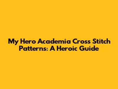 My Hero Academia Cross Stitch Patterns: A Heroic Guide