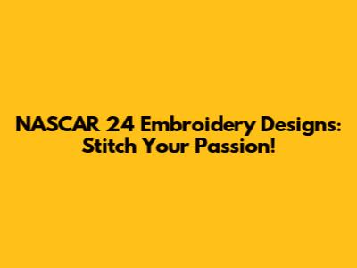 NASCAR 24 Embroidery Designs: Stitch Your Passion!