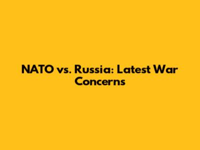 NATO vs. Russia: Latest War Concerns