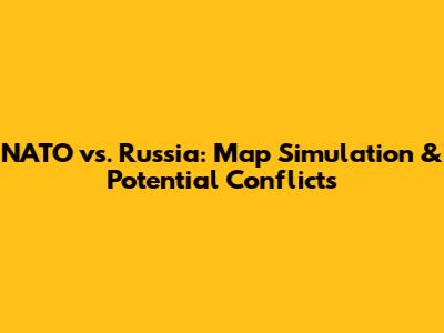 NATO vs. Russia: Map Simulation & Potential Conflicts
