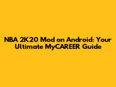 NBA 2K20 Mod on Android: Your Ultimate MyCAREER Guide