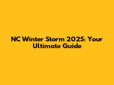NC Winter Storm 2025: Your Ultimate Guide