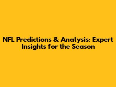 NFL Predictions & Analysis: Expert Insights for the Season