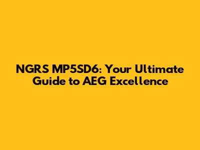 NGRS MP5SD6: Your Ultimate Guide to AEG Excellence