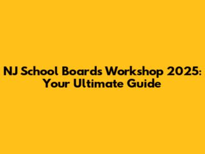 NJ School Boards Workshop 2025: Your Ultimate Guide