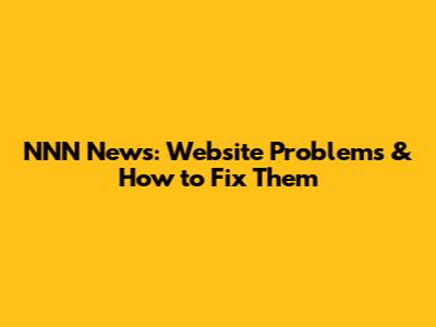 NNN News: Website Problems & How to Fix Them
