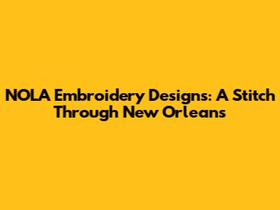 NOLA Embroidery Designs: A Stitch Through New Orleans