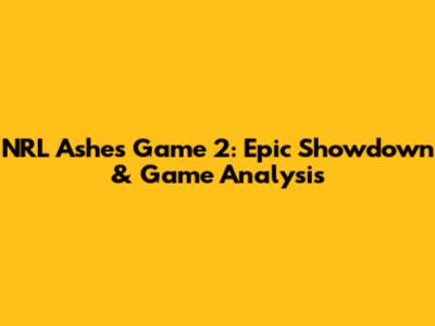 NRL Ashes Game 2: Epic Showdown & Game Analysis
