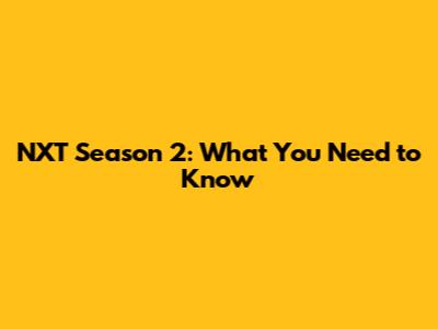 NXT Season 2: What You Need to Know