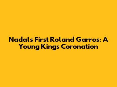 Nadal's First Roland Garros: A Young King's Coronation