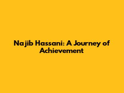 Najib Hassani: A Journey of Achievement