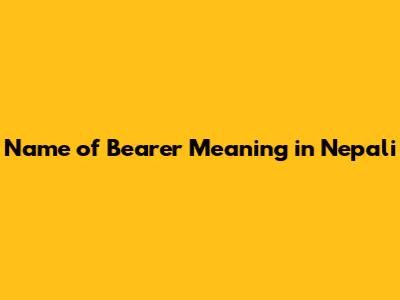 Name of Bearer Meaning in Nepali
