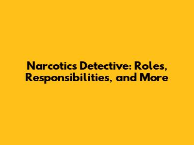 Narcotics Detective: Roles, Responsibilities, and More