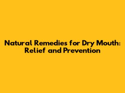 Natural Remedies for Dry Mouth: Relief and Prevention